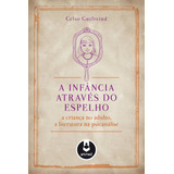 A Infância Através Do Espelho: A Criança No Adulto, A Literatura Na Psicanálise, De Gutfreind, Celso. Editorial Artmed Editora Ltda., Tapa Mole En Português, 2014