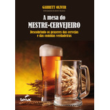 A Mesa Do Mestre Cervejeiro : Descobrindo Os Prazeres Das Cervejas E Das Comidas Verdadeiras, De Oliver, Garret. Editorial Serviço Nacional De Aprendizagem Comercial, Tapa Mole En Português, 2012
