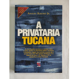A Privataria Tucana - Os Documentos Secretos E A Verdade Sobre O Maior Patrimônio Público Brasileiro De Amaury Ribeiro Junior Pela Geração (2011)