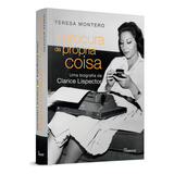 À Procura Da Própria Coisa Uma Biografia De Clarice Lispector De Teresa Montero Editora Rocco Capa Mole Em Português 2021