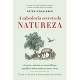 A Sabedoria Secreta Da Natureza: Árvores, Animais E O Maravilhoso Equilíbrio Entre Todos Os Seres Vivos, De Wohlleben, Peter. Editorial Gmt Editores Ltda.,editora Sextante,editora Sextante, Capa Mole 