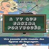 A Tv Que Ensina Português: Um Passeio Pelo Mundo Das Figuras De Linguagem