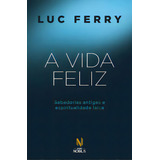 A Vida Feliz: Sabedorias Antigas E Espiritualidade Laica, De Ferry, Luc. Editora Vozes Nobilis, Capa Mole, Edição 1 Em Português, 2023