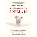 A Vida Secreta Dos Animais: Amor, Tristeza E Compaixão - Observações Surpreendentes De Um Mundo Desconhecido, De Wohlleben, Peter. Editorial Gmt Editores Ltda.,editora Sextante,editora Sextante, Capa 