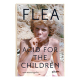 Acid For The Children (edição Atualizada Com Capítulo Extra): A Autobiografia De Flea, A Lenda Do Red Hot Chili Peppers, De Flea. Editora Belas-letras, Capa Mole Em Português, 2023