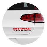 Adesivo Life´s Too Short To Drive Boring Cars Sticker Carro