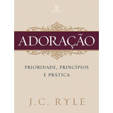 Adoração: Prioridade, Princípios E Prática, De Ryle, J. C.. Editora Missão Evangélica Literária, Capa Mole Em Português, 2020