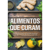 Alimentos Que Curam: Ingredientes Comuns Na Cozinha Capazes De Tratar Desde Dor De Cabeça Até Pressão Alta, De Lafonte, A. Editora Lafonte Ltda, Capa Mole Em Português, 2020