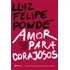 Amor Para Corajosos, De Pondé, Luiz Felipe. Editorial Editora Planeta Do Brasil Ltda., Tapa Mole En Português, 2017