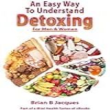 An Easy Way To Understand Detoxing For Men And Women (mini Health Series) (english Edition)