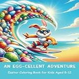 An Egg-cellent Adventure Easter Coloring Book For Kids Aged 8-12: 40 Fun Pages For Hours Of Entertainment
