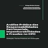 Análise Prática Das Responsabilidades Patrimoniais, Impenhorabilidades E Fraudes No Cpc (coleção: Temas Práticos Em Execução)