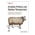 Análise Prática De Séries Temporais: Predição Com Estatística E Aprendizado De Máquina, De Aileen Nielsen. Editora Alta Books, Capa Mole, 1ª Edição Em Português, 2021