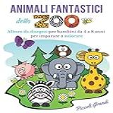 Animali Fantastici Dello Zoo Da Colorare: Album Da Disegno Per Bambini Da 4 A 8 Anni Per Imparare A Colorare