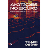 Anotações No Escuro: As Perguntas Que Os Filmes Me Fazem, De Ticiano Osório. Editorial Arquipélago Editorial, Capa Mole Em Português