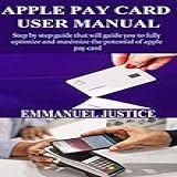 Apple Pay Card User Manual: Step By Step Guide That Will Guide You To Fully Optimize And Maximize The Potential Of Apple Pay Card (english Edition)
