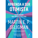 Aprenda A Ser Otimista: Como Mudar Sua Mente E Sua Vida, De Seligman, Martin E. P.. Editora Schwarcz Sa, Capa Mole Em Português, 2019