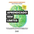 Aprendizado Sem Limites: Organize A Sua Rotina E Os Seus Métodos De Estudos, Controle A Sua Ansiedade E Descubra