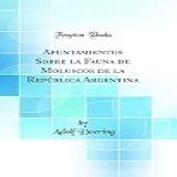 Apuntamientos Sobre La Fauna De Moluscos De La República Argentina (classic Reprint)