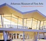 Arkansas Museum Of Fine Arts: Reimagining A Museum For The 21st Century