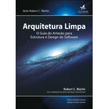 Arquitetura Limpa: O Guia Do Artesão Para Estrutura E Design De Software - Editora Alta Books