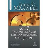 As 17 Incontestáveis Leis Do Trabalho Em Equipe: Descubra Os Segredos Para O Desenvolvimento De Equipes Vencedoras, De Maxwell, John C.. Liderança Com John C. Maxwell Editora Vida Melhor, 2016