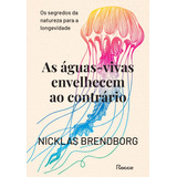 As Águas-vivas Envelhecem Ao Contrário: Os Segredos Da Natureza Para A Longevidade, De Brendborg, Nicklas. Na, Vol. 1. Editorial Editora Rocco, Capa Mole, Edição 1 Em Português, 2024