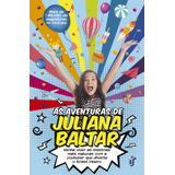 As Aventuras De Juliana Baltar - Venha Viver As Histórias Mais Malucas Com A Youtuber Que Diverte O Brasil Inteiro