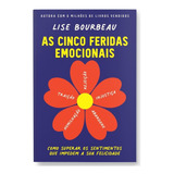 As Cinco Feridas Emocionais: Como Superar Os Sentimentos Que Impedem A Sua Felicidade, De Bourbeau, Lise. Editorial Gmt Editores Ltda.,editora Sextante,editora Sextante, Capa Mole Em Português, 2020