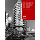 As Imagens Da Imagem Do Sesc: Contextos De Uso E Funções Sociais Da Fotografia Na Trajetória Institucional, De Ferraz, Solange. Coleção Memórias Editorial Edições Sesc, Tapa Mole En Português, 2014