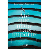 Até Que Nada Mais Importe: Como Viver Longe De Um Mundo De Performances Religiosas E Mais Próximo Do Que Deus Espera De Você., De Subirá, Luciano. Editorial Editora Hagnos Ltda, Capa Mole Em Português