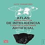 Atlas De Inteligencia Artificial: Poder, Política Y Costos Planetarios (spanish Edition)