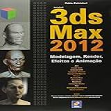 Autodesk 3ds Max 2012: Modelagem, Render, Efeitos E Animação