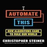 Automate This: How Algorithms Came To Rule Our World