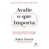 Avalie O Que Importa: Como O Google, Bono Vox E A Fundação Gates Sacudiram O Mundo Com Os Okrs - Editora Alta Books