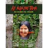 Ay Kakyri Tama: Eu Moro Na Cidade, De Kambeba, Marcia Wayna. Editora Pólen Produção Editorial Ltda., Capa Mole Em Português, 2018