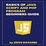 Basics Of Java Script And Php Beginners Guide (english Edition)