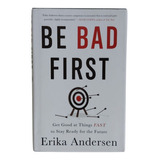 Be Bad First, De Erika Andersen. Editora Business / Leadership, Capa Dura Em Inglês, 2016