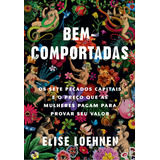 Bem-comportadas: Os Sete Pecados Capitais E O Preço Que As Mulheres Pagam Para Provar Seu Valor, De Elise Loehnen. Editorial Editora Sextante, Tapa Mole, Edición 1 En Português, 2024