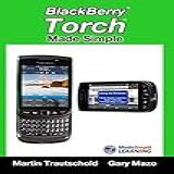 Blackberry Torch Made Simple: For The Blackberry Torch 9800 Series Smartphones
