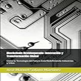 Blockchain Desbloqueado: Innovación Y Transformación Global: Cómo La Tecnología Del Futuro Está Redefiniendo Industrias Y Vidas