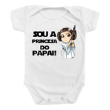 Body Roupa Para Bebê Sou A Princesa Do Papai Star Wars Leia