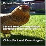 Brasil Rural Antigo: O Brasil Rural De Antigamente Em Versos Estilo De Cordel