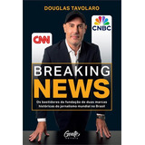 Breaking News: Os Bastidores Da Fundaçao De Duas Marcas Historicas Do Jornalismo Mundial No Brasil, De Douglas Tavolaro. Editorial Gente, Capa Mole, Edição 1 Em Português, 2024