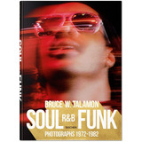Bruce W. Talamon - Soul R&b Funk: Photographs 19721982, De Golden, Reuel. Editorial Paisagem Distribuidora De Livros Ltda., Tapa Dura En Inglés/francés/alemán, 2018