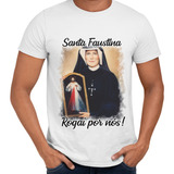 Camisa Santa Faustina Rogai Por Nós! Religiosa Igreja