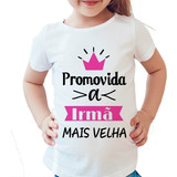 Camiseta Blusa Infantil Promovida A Irmã Mais Velha