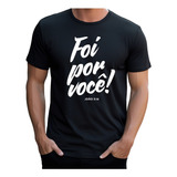 Camiseta Camisa Cristã Gospel 100 Algodão Foi Por Você