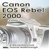 Canon Eos Rebel 2000 35mm Film Slr Tutorial Walkthrough: A Complete Guide To Operating And Understanding The Canon Eos Rebel 2000 (camera Tutorial Walkthroughs) (english Edition)