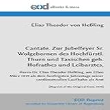 Cantate. Zur Jubelfeyer Sr. Wolgebornen Des Hochfürstl. Thurn Und Taxischen Geh. Hofrathes Und Leibarztes, (german Edition)